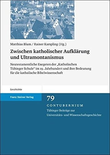 Zwischen katholischer Aufklarung und Ultramontanismus: Neutestamentliche Exegeten der aKatholischen Tuebinger Schule im 19. Jahrhundert und ihre ... Und Wissenschaftsgeschichte) (German Edition)