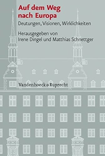 Auf dem Weg nach Europa: Deutungen, Visionen, Wirklichkeiten (Veroffentlichungen des Instituts fur Europaische Geschichte Mainz - Beihefte)
