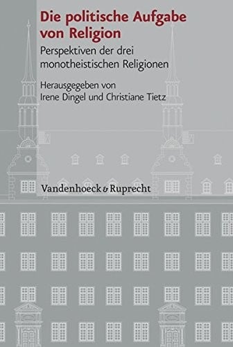 Die politische Aufgabe von Religion: Perspektiven der drei monotheistischen Religionen (Veroffentlichungen des Instituts fur Europaische Geschichte Mainz Beihefte)