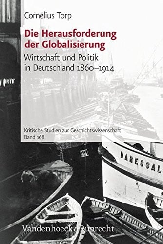 Die Herausforderung der Globalisierung: Wirtschaft und Politik in Deutschland 1860-1914 (Kritische Studien zur Geschichtswissenschaft)