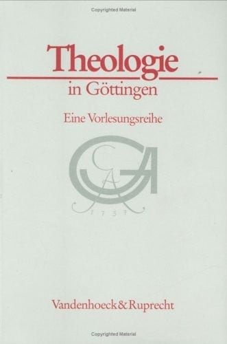 Theologie in Gottingen: Eine Vorlesungsreihe (GOTTINGER UNIVERSITATSSCHRIFTEN - SERIE A: SCHRIFTEN)