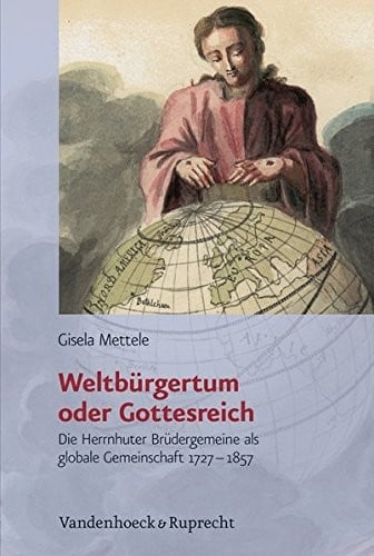 Weltburgertum oder Gottesreich: Die Herrnhuter Brudergemeine als globale Gemeinschaft 1727-1857 (Burgertum Neue Folge)