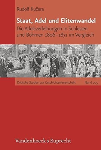 Staat, Adel und Elitenwandel: Die Adelsverleihungen in Schlesien und Böhmen 1806-1871 im Vergleich (Kritische Studien zur Geschichtswissenschaft) (German Edition)