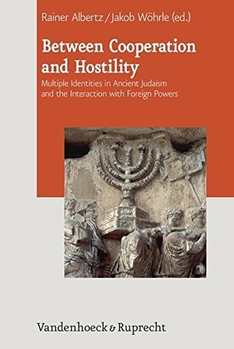Between Cooperation and Hostility: Multiple Identities in Ancient Judaism and the Interaction with Foreign Powers (Journal of Ancient Judaism. Supplements)