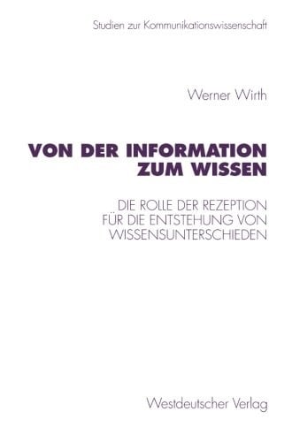 Von der Information zum Wissen: Die Rolle der Rezeption für die Entstehung von Wissensunterschieden. Ein Beitrag zur Wissenskluftforschung (Studien zur Kommunikationswissenschaft) (German Edition)