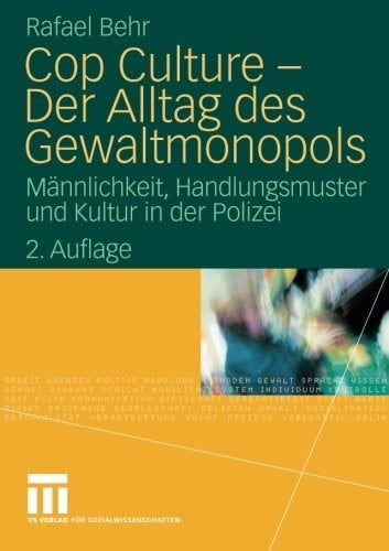 Cop Culture - Der Alltag des Gewaltmonopols: Männlichkeit, Handlungsmuster und Kultur in der Polizei (German Edition)