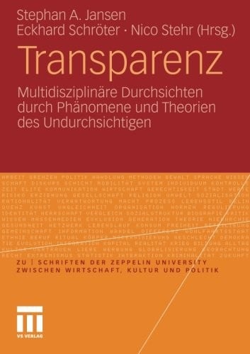 Transparenz: Multidisziplinäre Durchsichten durch Phänomene und Theorien des Undurchsichtigen (zu | schriften der Zeppelin Universität. zwischen Wirtschaft, Kultur und Politik) (German Edition)