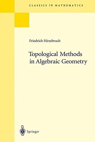 Topological Methods in Algebraic Geometry: Reprint of the 1978 Edition (Grundlehren der mathematischen Wissenschaften)
