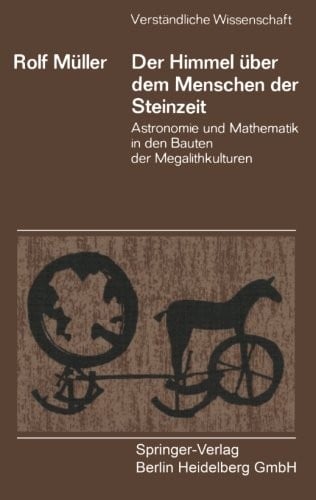 Der Himmel über dem Menschen der Steinzeit: Astronomie und Mathematik in den Bauten der Megalithkulturen (Verständliche Wissenschaft) (German Edition)