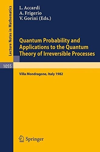 Quantum Probability and Applications to the Quantum Theory of Irreversible Processes: Proceedings of the International Workshop held at Villa ... 6-11, 1982 (Lecture Notes in Mathematics)