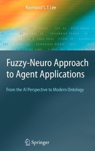 Fuzzy-Neuro Approach to Agent Applications: From the AI Perspective to Modern Ontology (Springer Series on Agent Technology)