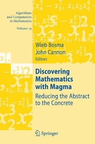 Discovering Mathematics with Magma: Reducing the Abstract to the Concrete (Algorithms and Computation in Mathematics Book 19)