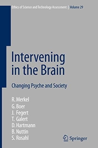 Intervening in the Brain: Changing Psyche and Society (Ethics of Science and Technology Assessment Book 29)