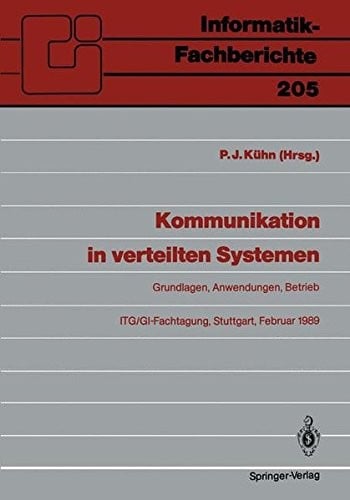 Kommunikation in verteilten Systemen: Grundlagen, Anwendungen, Betrieb ITG/GI-Fachtagung, Stuttgart, 22.–24. Februar 1989 Proceedings (Informatik-Fachberichte) (German and English Edition)