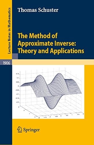 The Method of Approximate Inverse: Theory and Applications (Lecture Notes in Mathematics Book 1906)