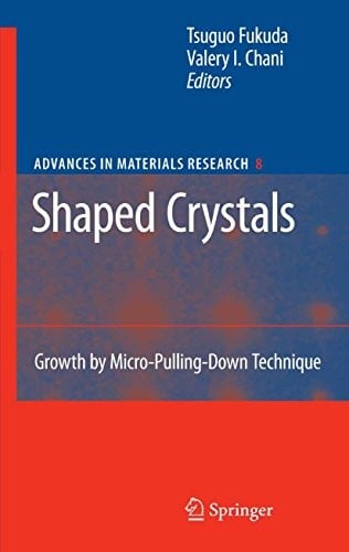 Shaped Crystals: Growth by Micro-Pulling-Down Technique (Advances in Materials Research Book 8)