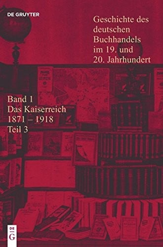 Geschichte des deutschen Buchhandels im 19. und 20. Jahrhundert. Band 1: Das Kaiserreich 1871-1918. Teilband 3 (Geschichte Des Dt Buchhandels) (German Edition)