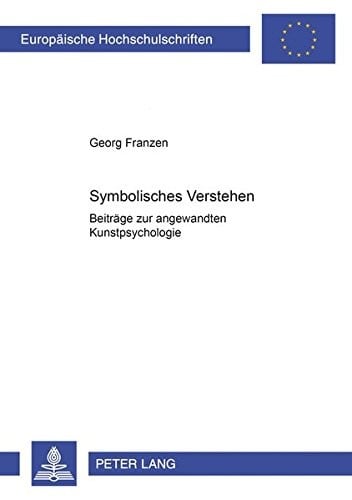 Symbolisches Verstehen: Beiträge zur angewandten Kunstpsychologie (Europäische Hochschulschriften / European University Studies / Publications Universitaires Européennes) (German Edition)