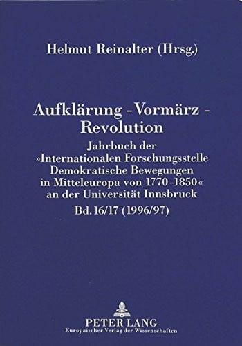 Aufklärung - Vormärz - Revolution: Jahrbuch der «Internationalen Forschungsstelle Demokratische Bewegungen in Mitteleuropa von 1770-1850» an der Universität Innsbruck (1996/97) (German Edition)