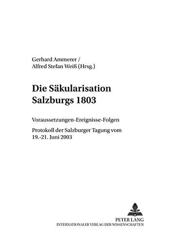 Die Säkularisation Salzburgs 1803: Voraussetzungen – Ereignisse – Folgen- Protokoll der Salzburger Tagung vom 19.-21. Juni 2003 (Wissenschaft und Religion) (German Edition)