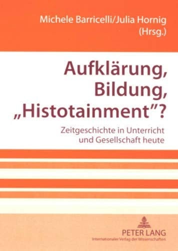 Aufklärung, Bildung, «Histotainment»?: Zeitgeschichte in Unterricht und Gesellschaft heute (German Edition)