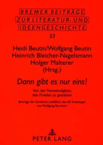 «Dann gibt es nur eins!»: Von der Notwendigkeit, den Frieden zu gestalten- Beiträge der Konferenz anläßlich des 60. Todestages von Wolfgang Borchert ... und Ideengeschichte) (German Edition)