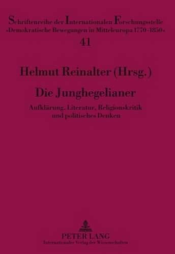 Die Junghegelianer: Aufklärung, Literatur, Religionskritik und politisches Denken (Schriftenreihe der Internationalen Forschungsstelle "Demokratische ... Mitteleuropa 1770 - 1850") (German Edition)