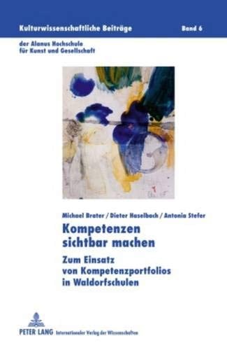 Kompetenzen sichtbar machen: Zum Einsatz von Kompetenzportfolios in Waldorfschulen (Kulturwissenschaftliche Beiträge der Alanus Hochschule für Kunst und Gesellschaft) (German Edition)