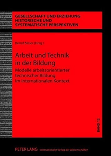 Arbeit und Technik in der Bildung: Modelle arbeitsorientierter technischer Bildung im internationalen Kontext (Gesellschaft und Erziehung) (German Edition)
