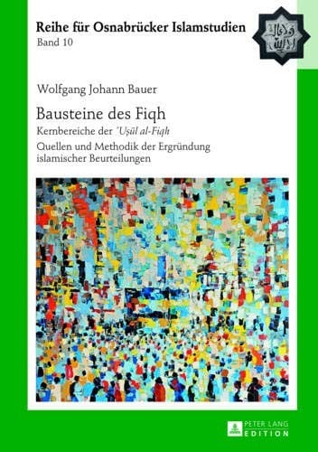 Bausteine des «Fiqh»: Kernbereiche der «´Uṣūl al-Fiqh-» Quellen und Methodik der Ergründung islamischer Beurteilungen (ROI – Reihe für Osnabrücker Islamstudien) (German Edition)