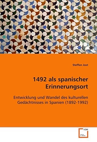 1492 als spanischer Erinnerungsort: Entwicklung und Wandel des kulturellen Gedächtnisses in Spanien (1892-1992) (German Edition)