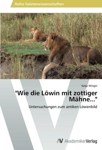 "Wie die Löwin mit zottiger Mähne...": Untersuchungen zum antiken Löwenbild (German Edition)