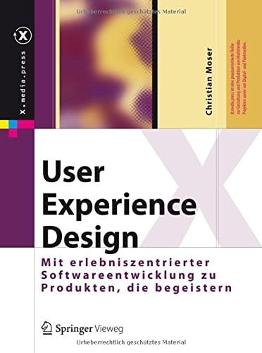User Experience Design: Mit erlebniszentrierter Softwareentwicklung zu Produkten, die begeistern (X.media.press) (German Edition)