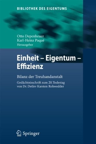 Einheit - Eigentum - Effizienz: Bilanz der Treuhandanstalt  Gedächtnisschrift zum 20. Todestag von Dr. Detlev Karsten Rohwedder (Bibliothek des Eigentums 9) (German Edition)