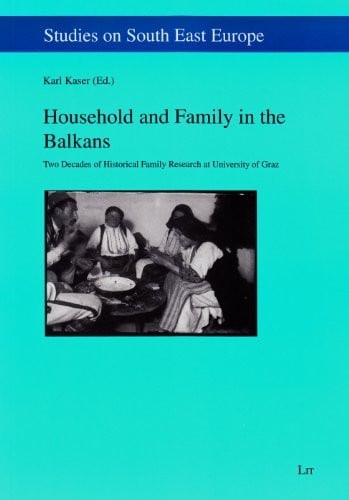Household and Family in the Balkans: Two Decades of Historical Family Research at University of Graz (Studies on South East Europe)