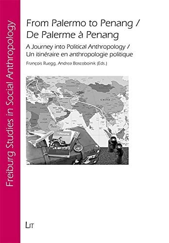 From Palermo to Penang / De Palerme a Penang: A Journey into Political Anthropology / Un itineraire en anthropologie politique (Freiburg Studies in ... / Freiburger Sozialanthropologische Studien)