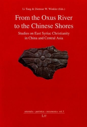 From the Oxus River to the Chinese Shores: Studies on East Syriac Christianity in China and Central Asia (orientalia - patristica - oecumenica)