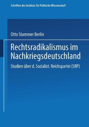 Rechtsradikalismus Im Nachkriegsdeutschland: Studien Über Die "sozialistische Reichspartei" (Srp) (Schriften des Instituts für politische Wissenschaft) (German Edition)