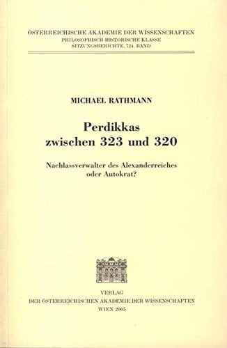 Perdikkas Zwischen 323 Und 320: Nachlassverwalter Des Alexanderreiches Oder Autokrat? (Sitzungsberichte Der Philosophisch-Historischen Klasse) (German Edition)