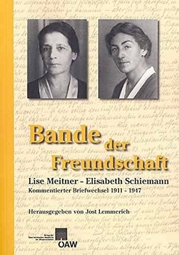 Bande der Freundschaft: Lise Meitner - Elisabeth Schiemann. Kommentierter Briefwechsel 1911 - 1947 (Veroffentlichungen Der Kommission Fur Die ... Mathematik Und Medizin) (German Edition)