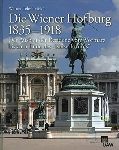 Die Wiener Hofburg 1835-1918: Der Ausbau der Residenz vom Vormarz bis zum Ende des "Kaiserforums" (Denkschriften Der Philosophisch-Historischen Klasse) (German Edition)