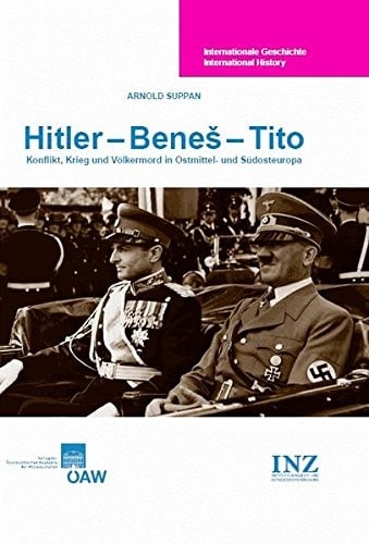 Hitler - Benes - Tito: Konflikt, Krieg und Völkermord in Ostmittel- und S|dosteuropa (Internationale Geschichte International History) (German Edition)