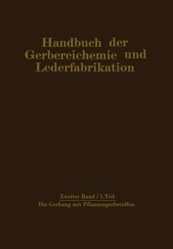 Die Gerbung mit Pflanzengerbstoffen: Gerbmittel und Gerbverfahren (Handbuch der Gerbereichemie und Lederfabrikation) (German Edition)