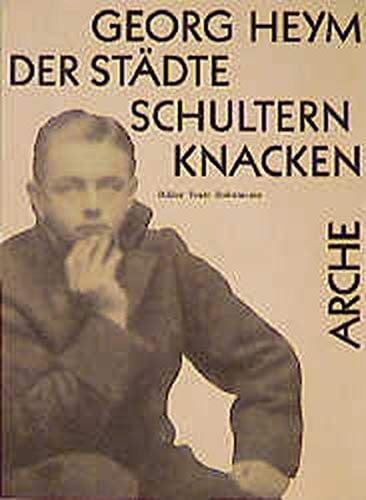 Georg Heym: Der Stadte Schultern knacken : Bilder, Texte, Dokumente (Arche-Editionen des Expressionismus) (German Edition)