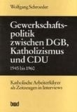 Gewerkschaftspolitik zwischen DGB, Katholizismus und CDU, 1945 bis 1960: Katholische Arbeiterführer als Zeitzeugen in Interviews (German Edition)