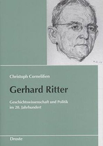 Gerhard Ritter: Geschichtswissenschaft und Politik im 20. Jahrhundert (Schriften des Bundesarchivs) (German Edition)