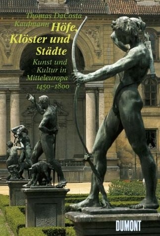 Höfe, Klöster und Städte. Kunst und Kultur in Mitteleuropa 1450 - 1800