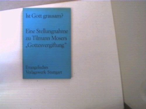 Ist Gott grausam?: Eine Stellungnahme zu Tilmann Mosers "Gottesvergiftung" (German Edition)