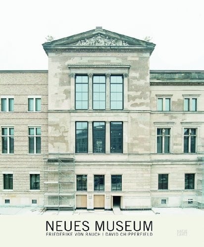 Friederike von Rauch & David Chipperfield: Neues Museum