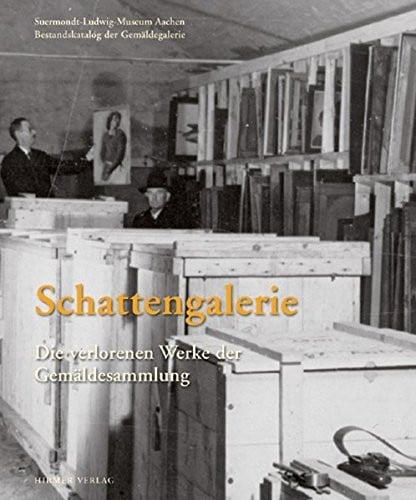 Schattengalerie: Die verlorenen Werke der Gemaldesammlung Suermodt-Ludwig-Museum Aachen (German Edition)